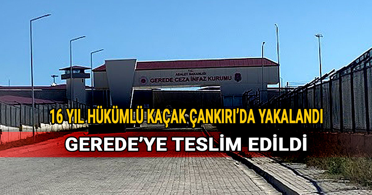 16 yil hukumlu kacak Cankiri da yakalandi Gerede ye getirildi