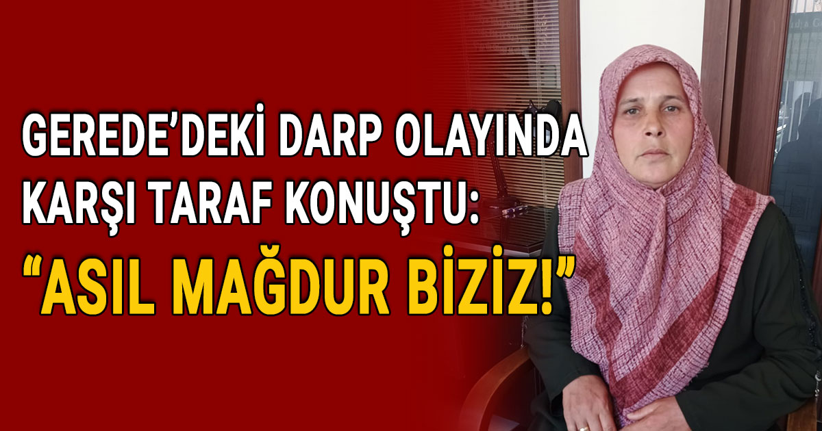 Gerede’deki darp olayında karşı taraf konuştu: Asıl mağdur biziz!