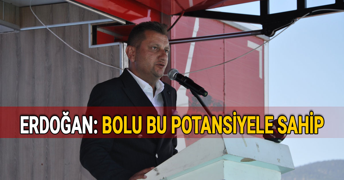 Serdar Erdoğan: Bolu bu potansiyele sahip