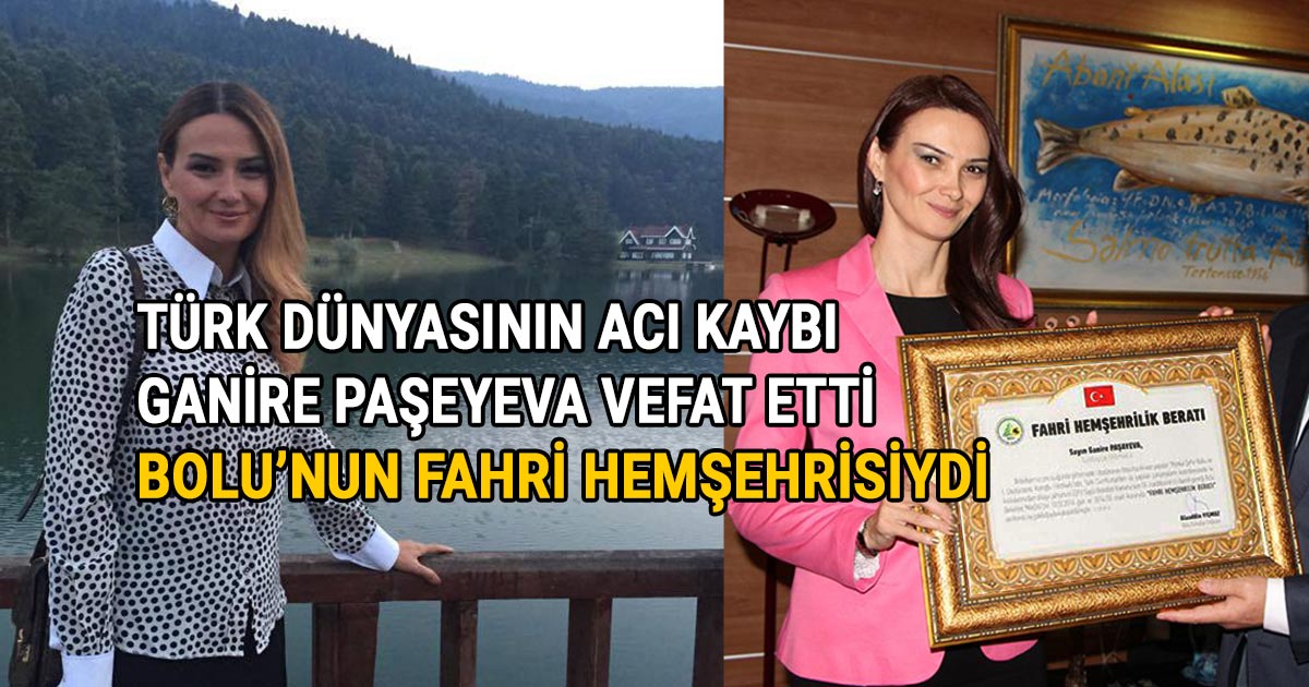 Türk Dünyasının acı kaybı, Ganire Paşayeva hayatını kaybetti