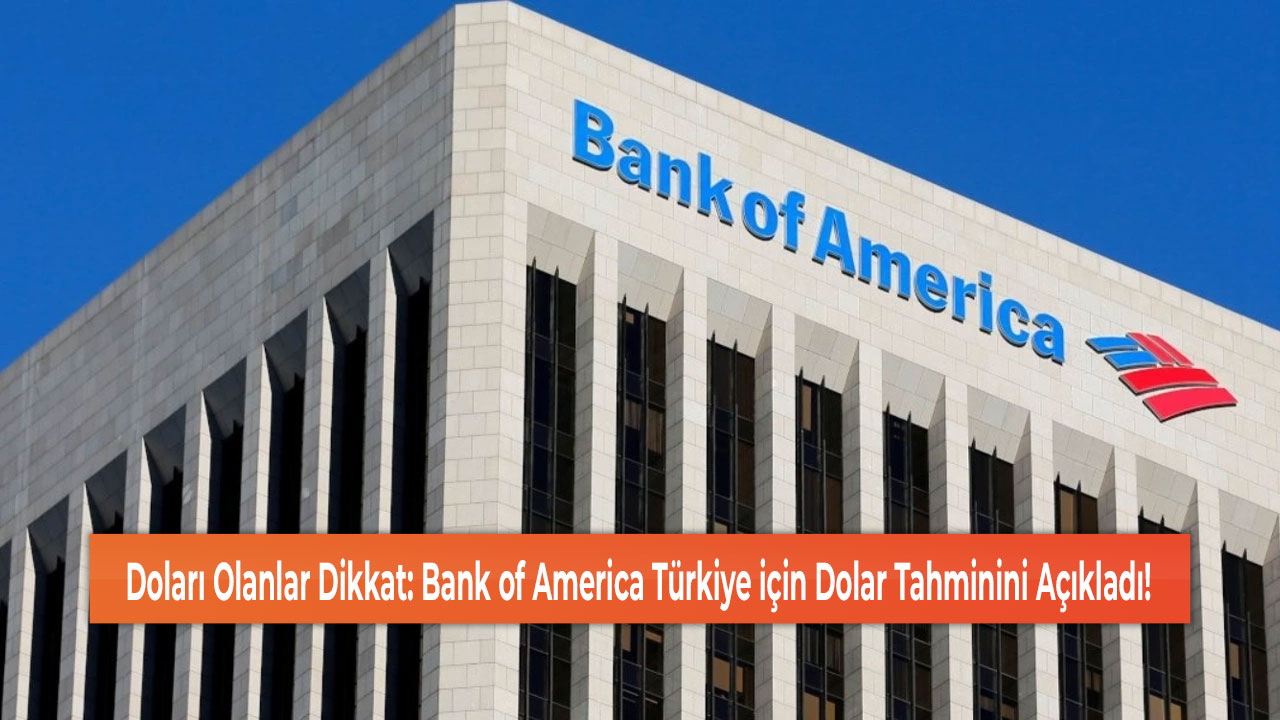 Doları Olanlar Dikkat: Bank of America Türkiye için Dolar Tahminini Açıkladı!