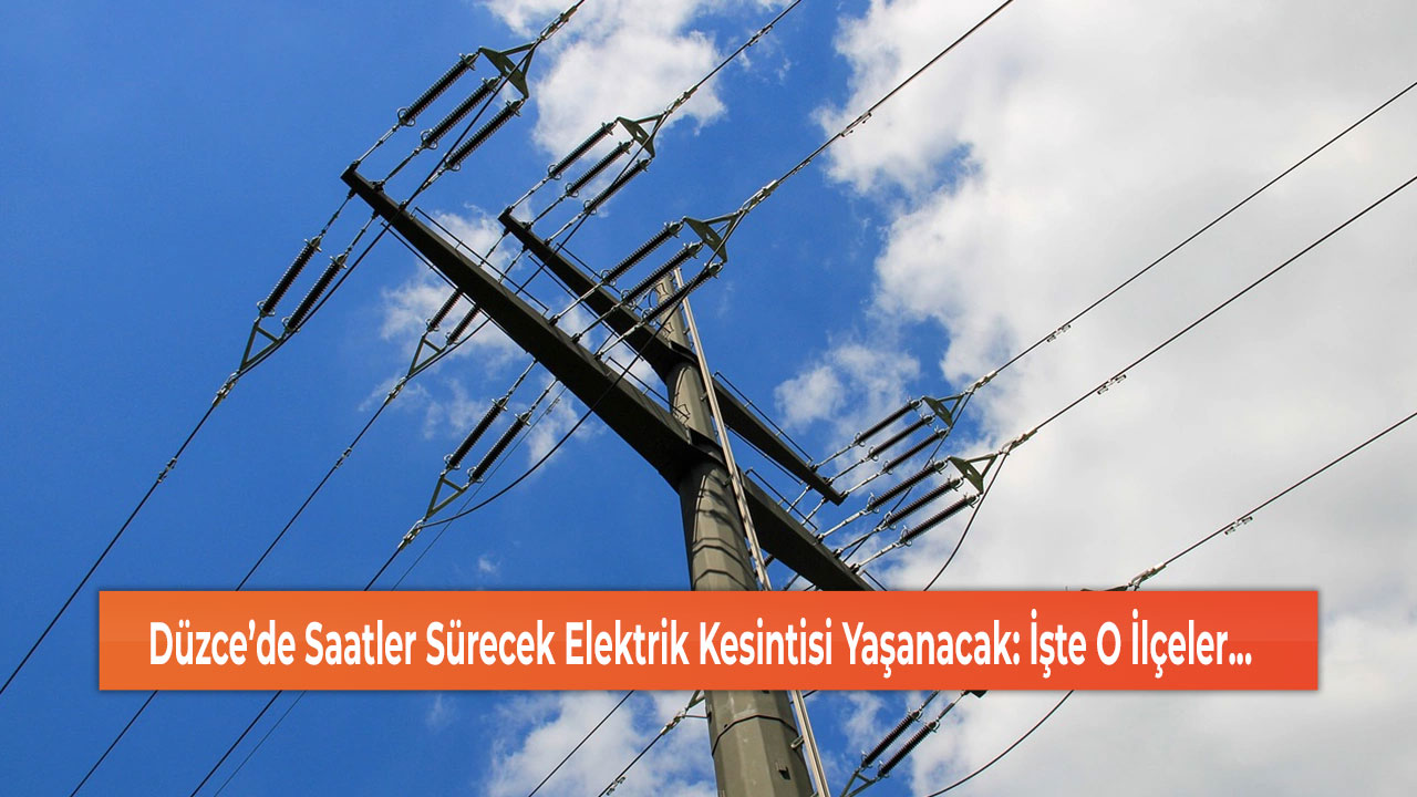 Düzce’de Saatler Sürecek Elektrik Kesintisi Yaşanacak: İşte O İlçeler...