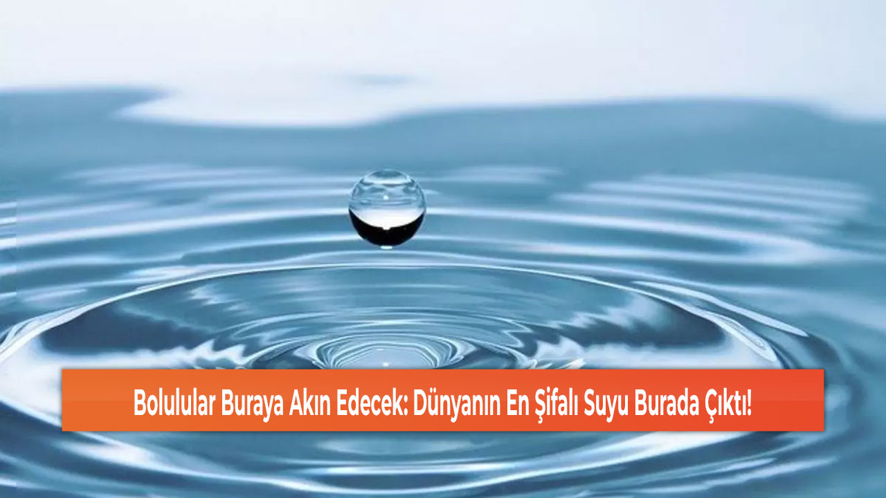 Bolulular Buraya Akın Edecek: Dünyanın En Şifalı Suyu Burada Çıktı!