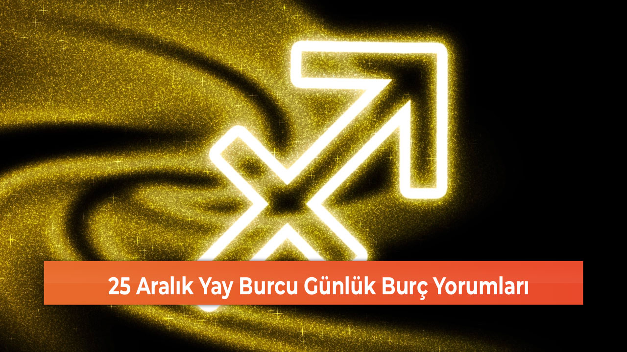 25 Aralık Yay Burcu Günlük Burç Yorumları Gerede Medya Takİp Yerel Bölgesel Ulusal Haber 