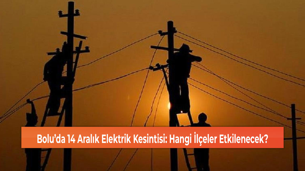 Bolu’da 14 Aralık Elektrik Kesintisi: Hangi İlçeler Etkilenecek?