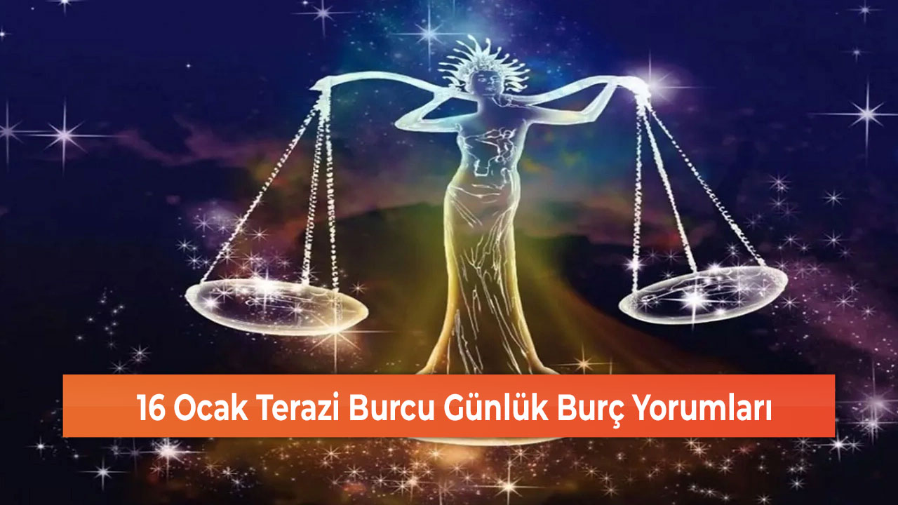 16 Ocak Terazi Burcu Günlük Burç Yorumları