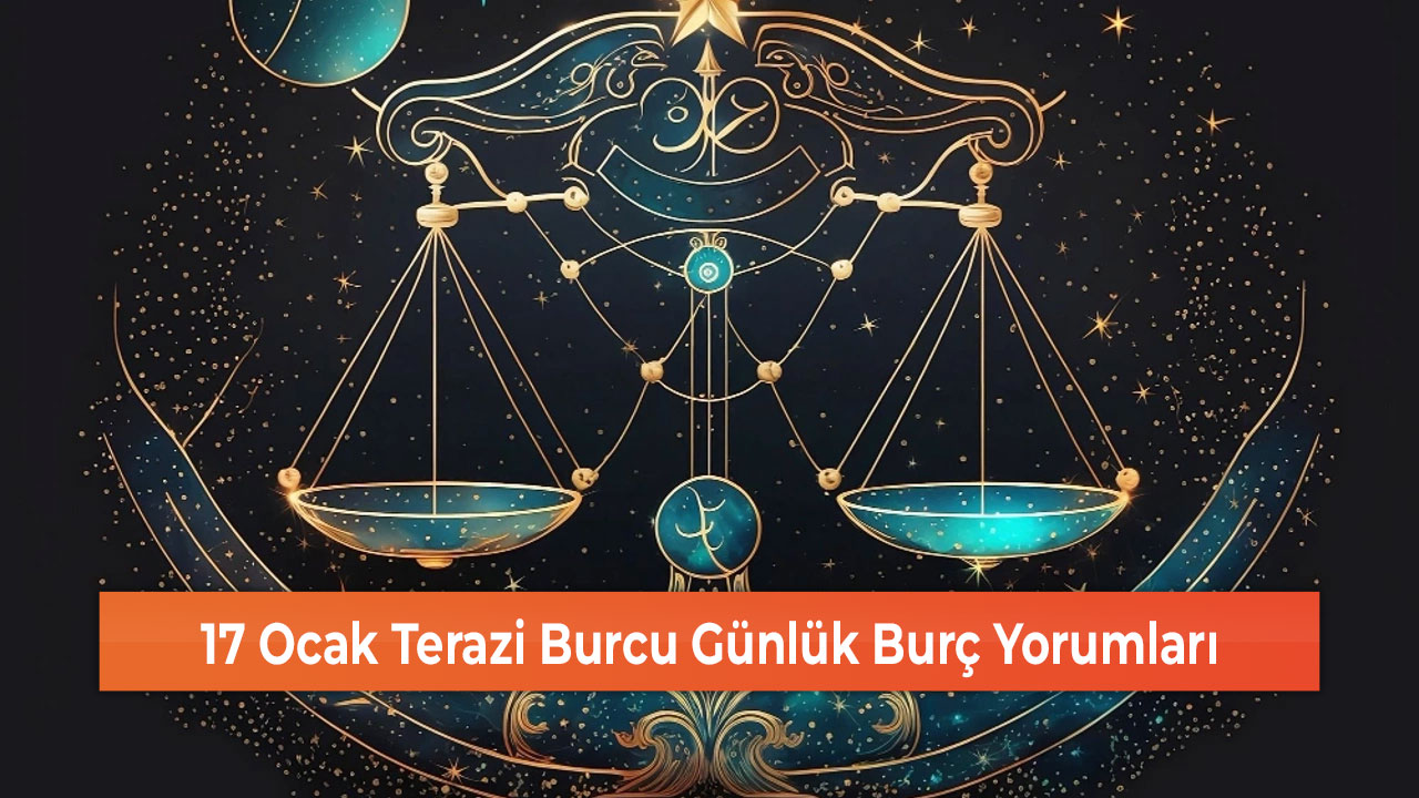 17 Ocak Terazi Burcu Günlük Burç Yorumları