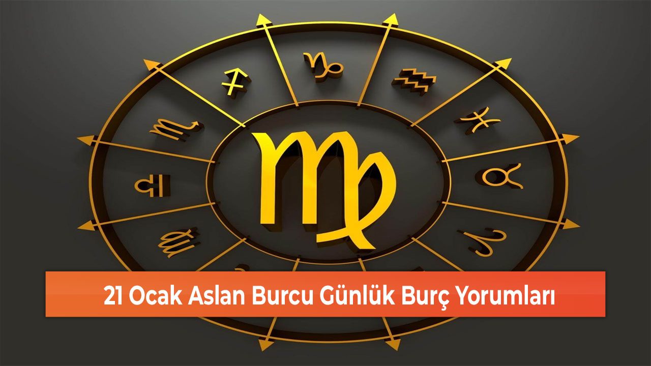 21 Ocak Aslan Burcu Günlük Burç Yorumları