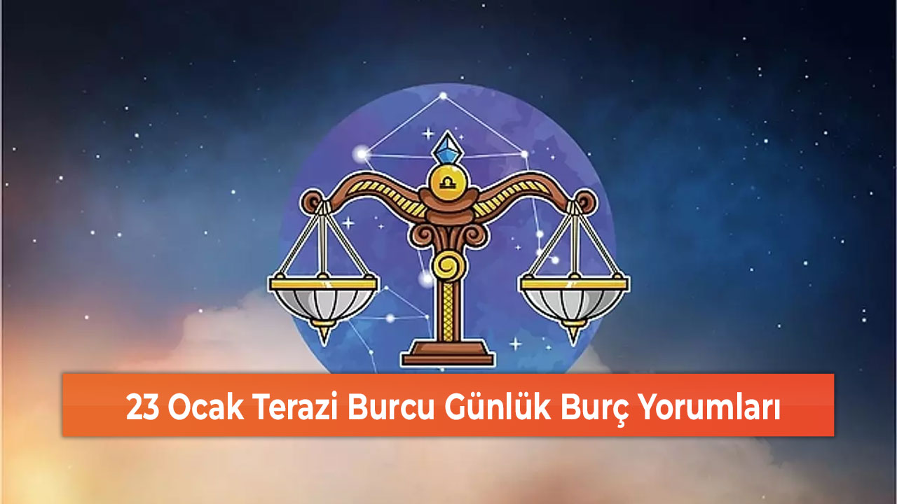 23 Ocak Terazi Burcu Günlük Burç Yorumları