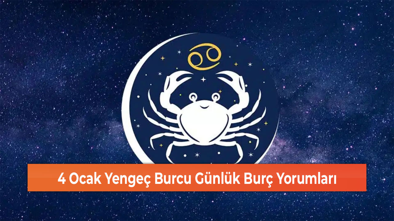 4 Ocak Yengeç Burcu Günlük Burç Yorumları