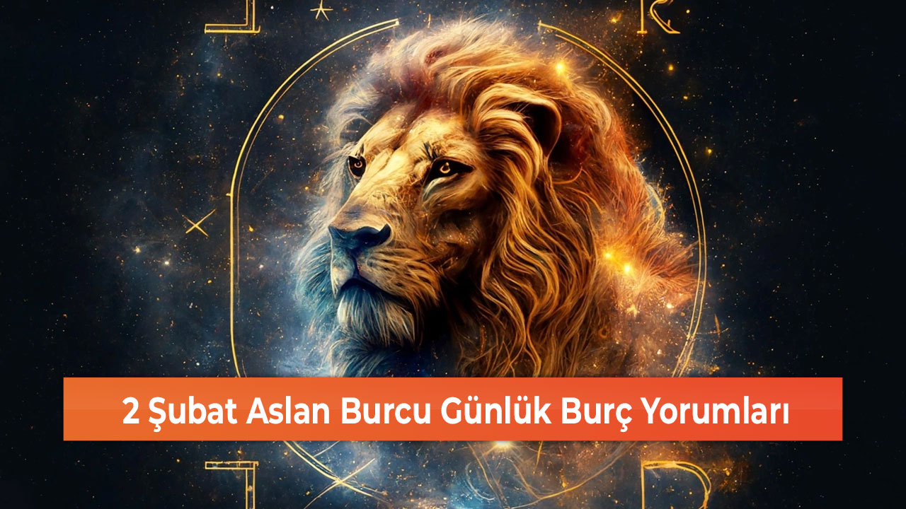 2 Şubat Aslan Burcu Günlük Burç Yorumları