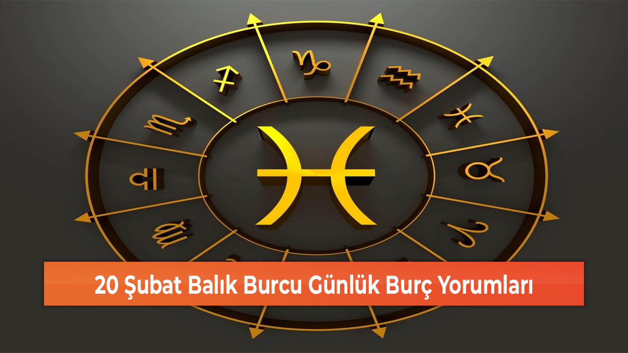 20 Şubat Balık Burcu Günlük Burç Yorumları