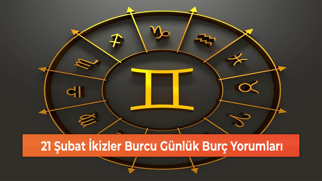 21 Şubat İkizler Burcu Günlük Burç Yorumları