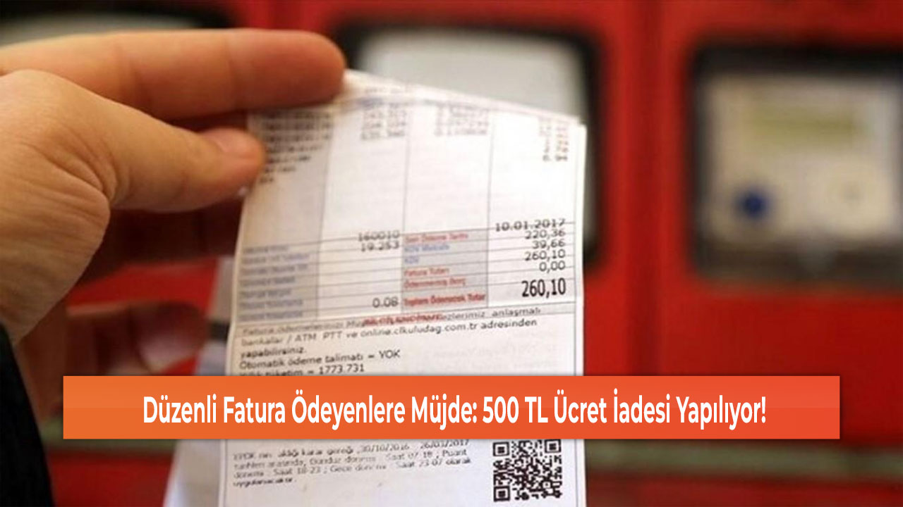 Düzenli Fatura Ödeyenlere Müjde: 500 TL Ücret İadesi Yapılıyor!