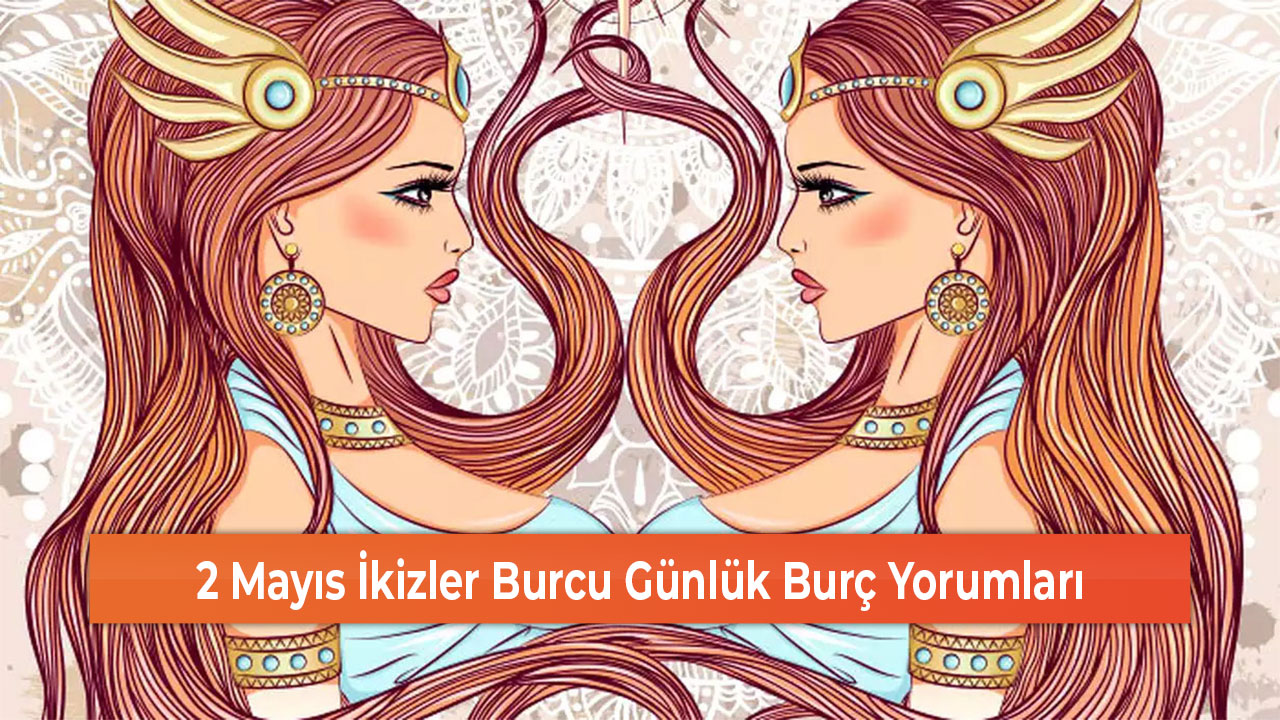 2 Mayıs İkizler Burcu Günlük Burç Yorumları