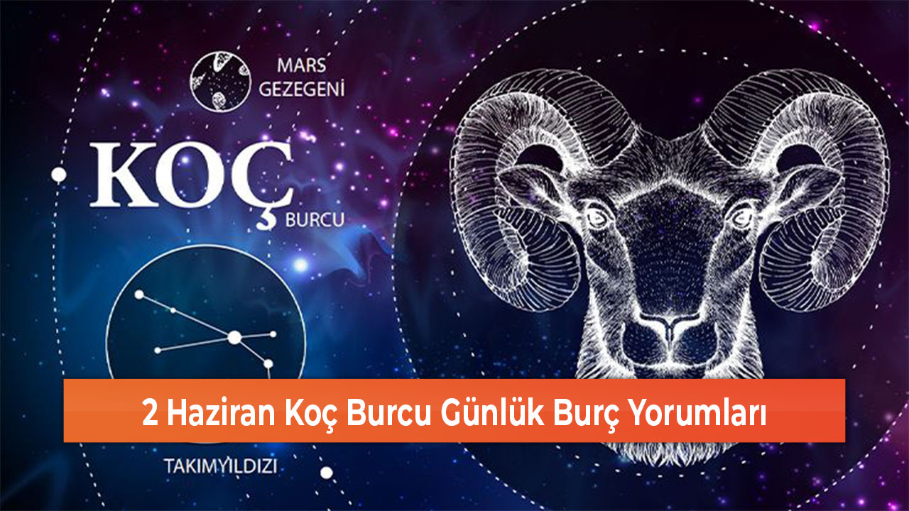 2 Haziran Koç Burcu Günlük Burç Yorumları