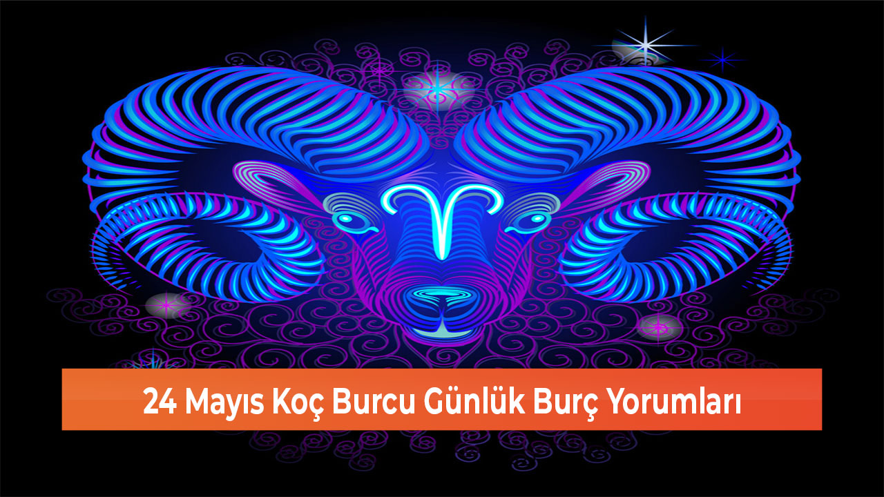 24 Mayıs Koç Burcu Günlük Burç Yorumları