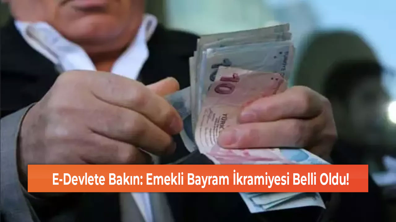 E Devlete Bakın Emekli Bayram İkramiyesi Belli Oldu