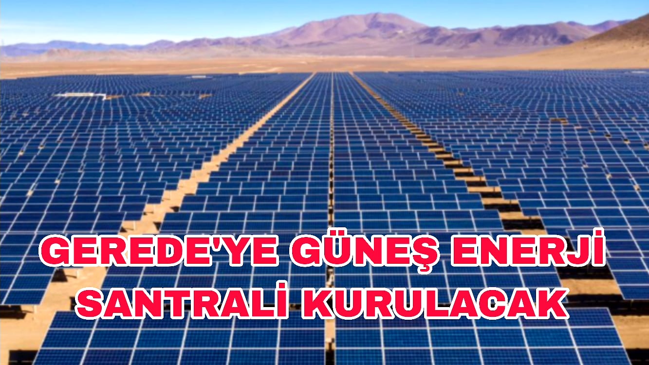 Gerede'ye Güneş Enerji Santrali Kurulacak