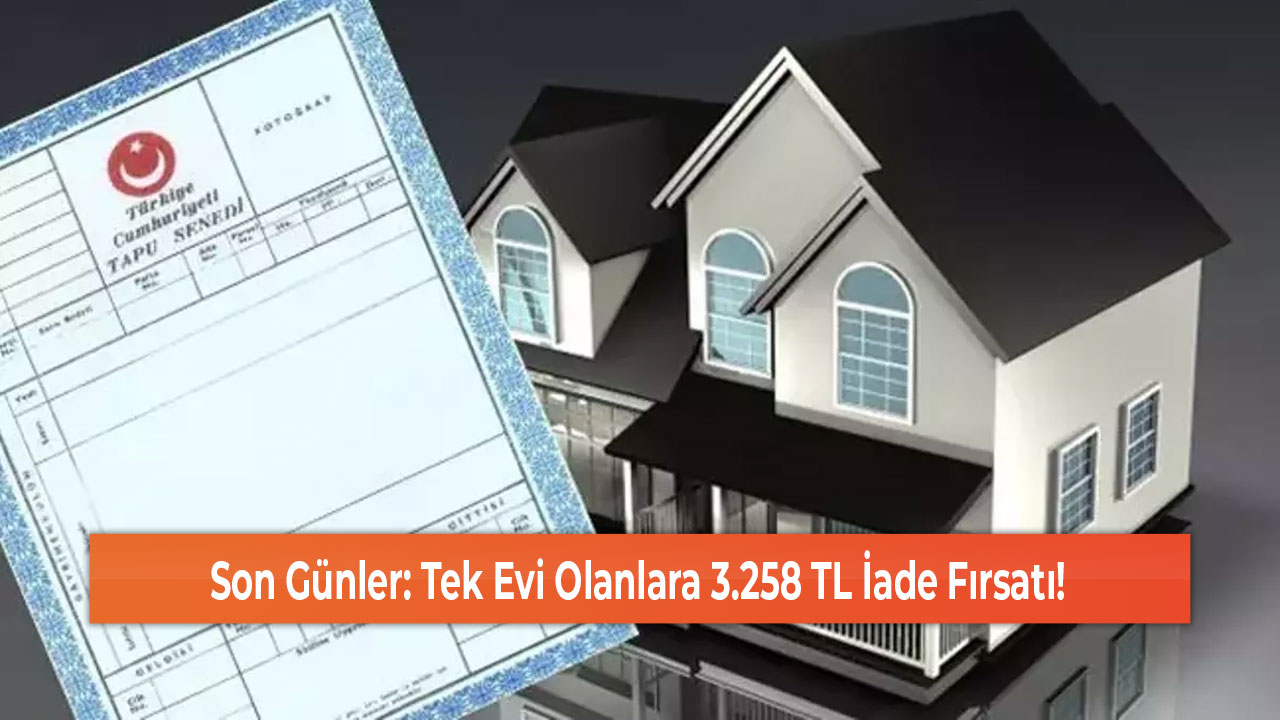 Son Günler Tek Evi Olanlara 3.258 TL İade Fırsatı