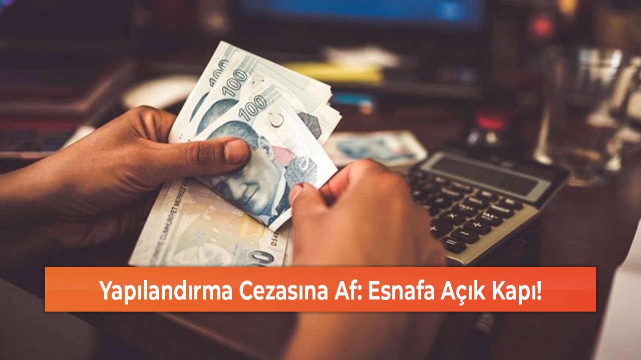 Yapılandırma Cezasına Af Esnafa Açık Kapı