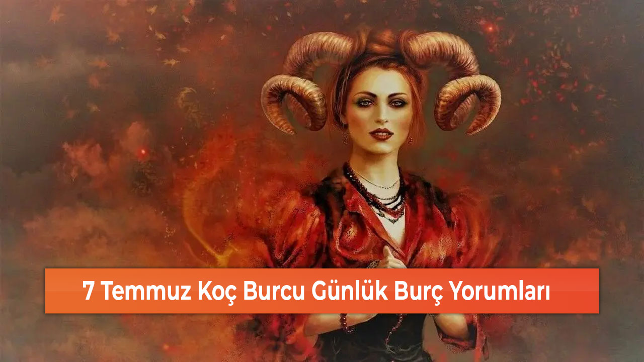 7 Temmuz Koç Burcu Günlük Burç Yorumları