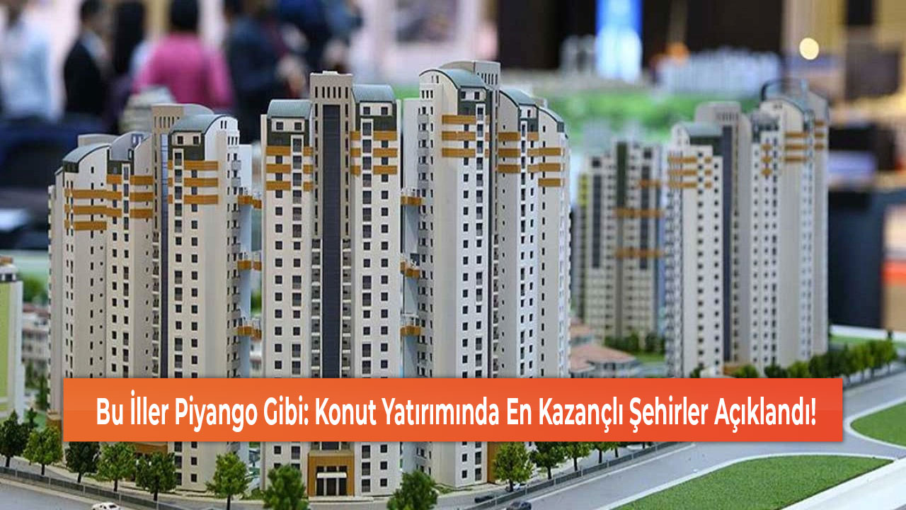 Bu İller Piyango Gibi Konut Yatırımında En Kazançlı Şehirler Açıklandı