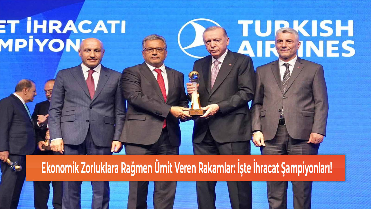 Ekonomik Zorluklara Rağmen Ümit Veren Rakamlar İşte İhracat Şampiyonları