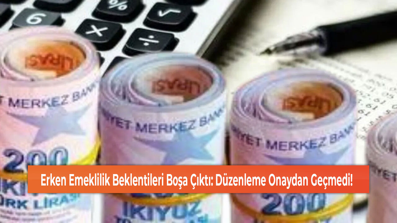 Erken Emeklilik Beklentileri Boşa Çıktı Düzenleme Onaydan Geçmedi