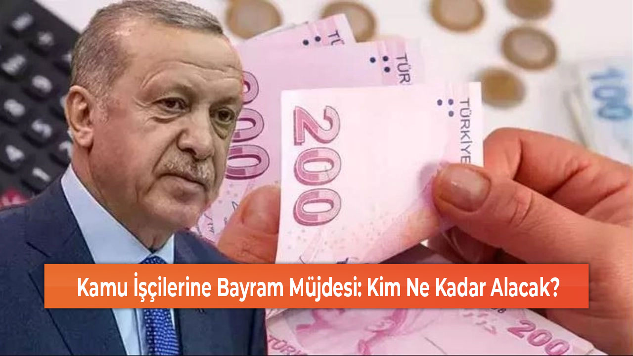 Kamu İşçilerine Bayram Müjdesi Kim Ne Kadar Alacak