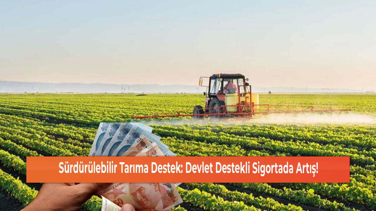 Sürdürülebilir Tarıma Destek Devlet Destekli Sigortada Artış