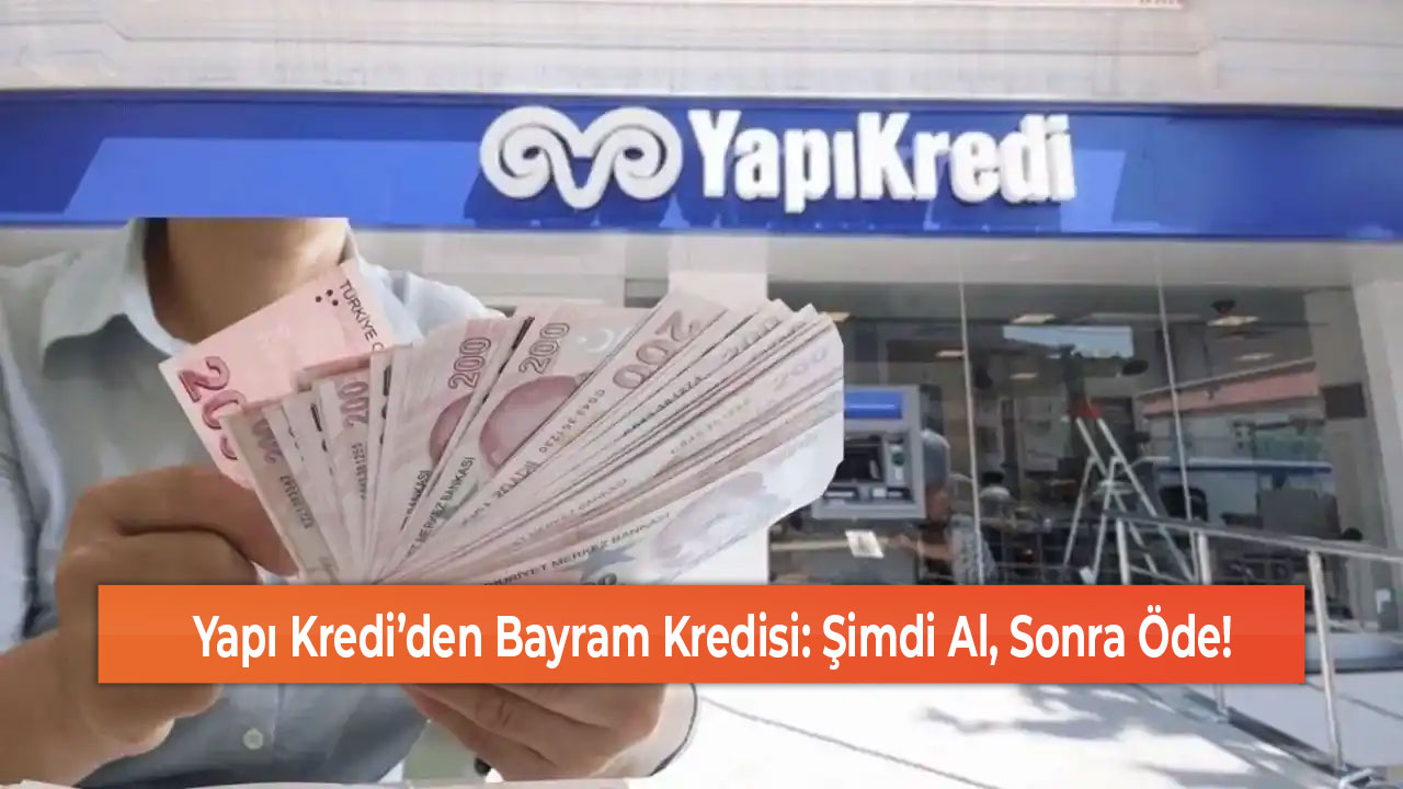 Yapı Kredi’den Bayram Kredisi Şimdi Al, Sonra Öde