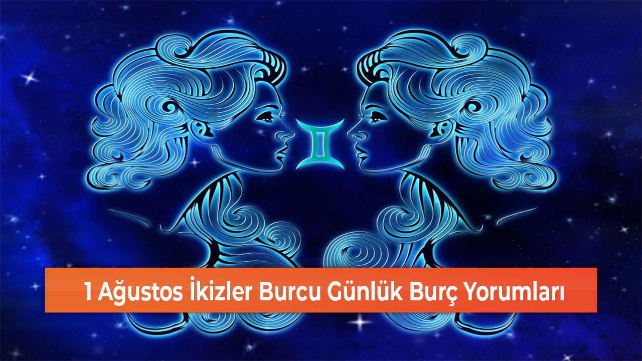 1 Ağustos İkizler Burcu Günlük Burç Yorumları