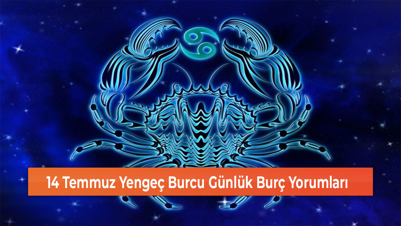 14 Temmuz Yengeç Burcu Günlük Burç Yorumları