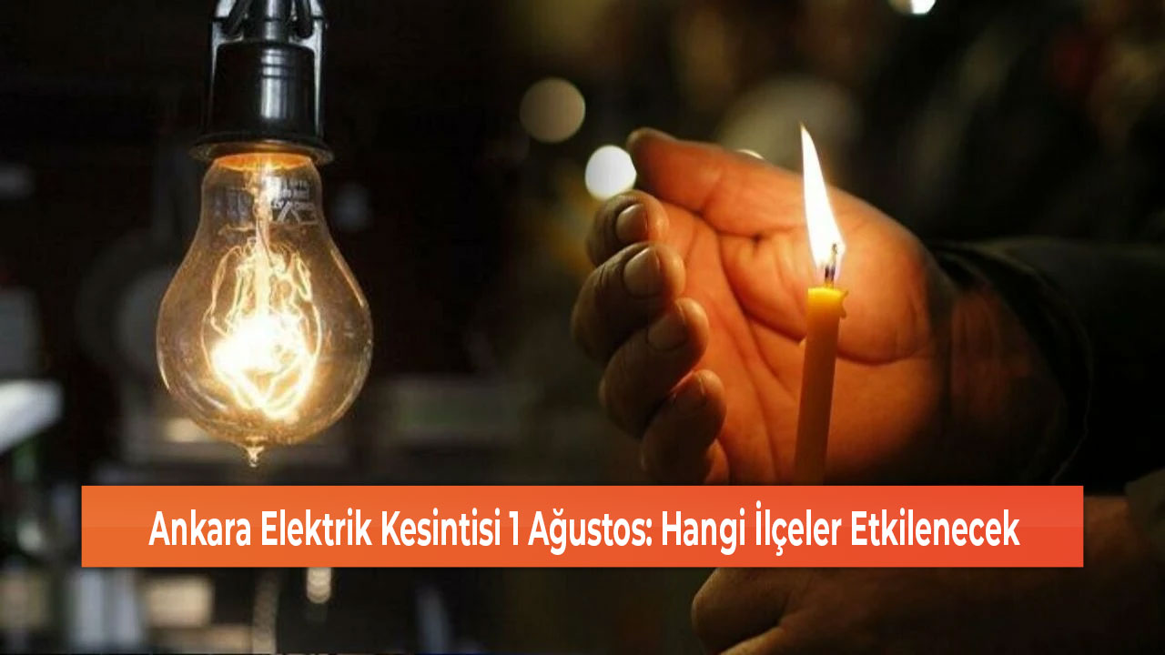 Ankara Elektrik Kesintisi 1 Ağustos Hangi İlçeler Etkilenecek