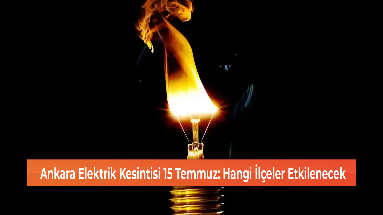 Ankara Elektrik Kesintisi 15 Temmuz Hangi İlçeler Etkilenecek