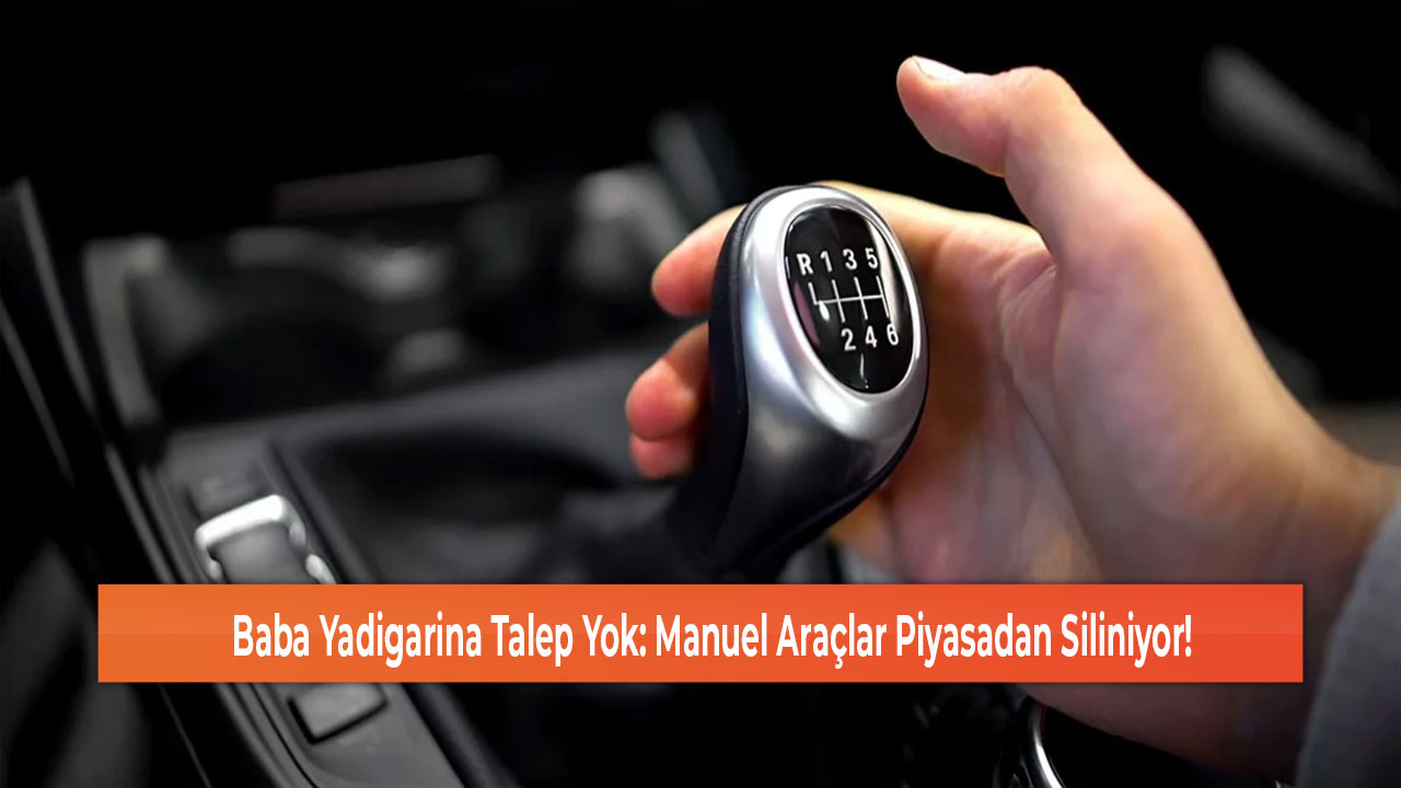 Baba Yadigarina Talep Yok Manuel Araçlar Piyasadan Siliniyor