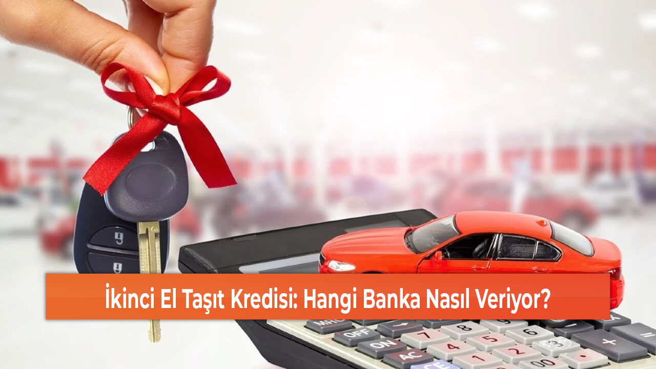 İkinci El Taşıt Kredisi Hangi Banka Nasıl Veriyor