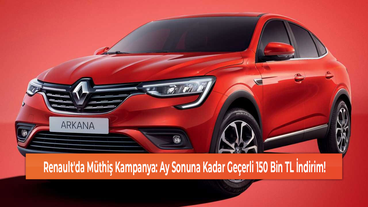 Renault'da Müthiş Kampanya Ay Sonuna Kadar Geçerli 150 Bin TL İndirim