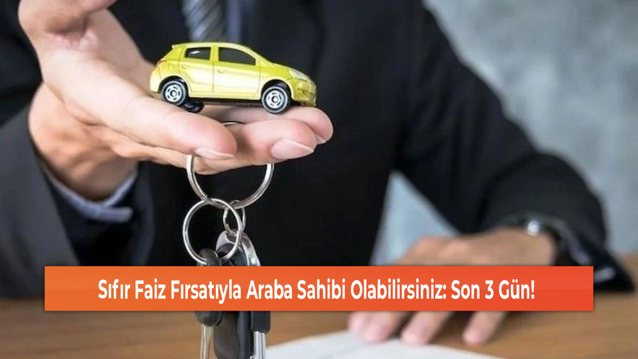 Sıfır Faiz Fırsatıyla Araba Sahibi Olabilirsiniz Son 3 Gün