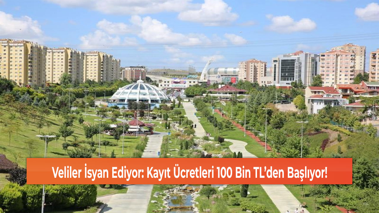 Veliler İsyan Ediyor: Kayıt Ücretleri 100 Bin TL’den Başlıyor!