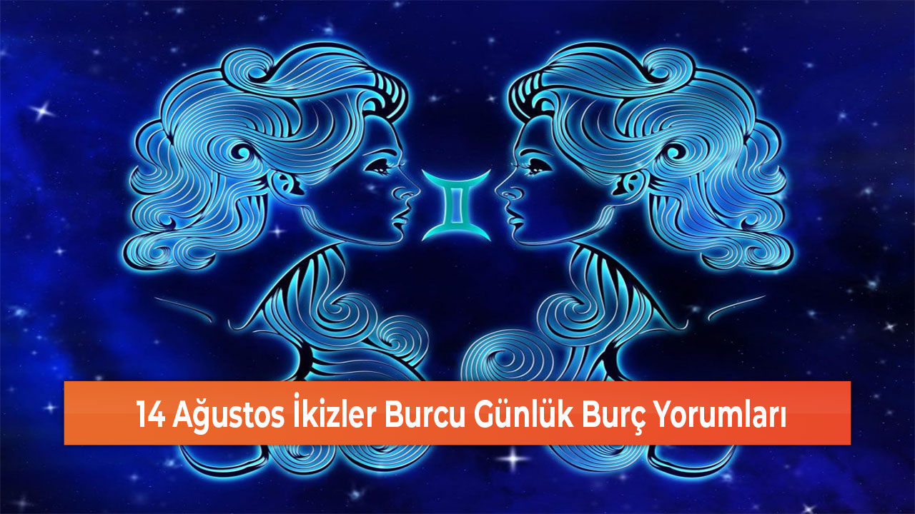 14 Ağustos İkizler Burcu Günlük Burç Yorumları