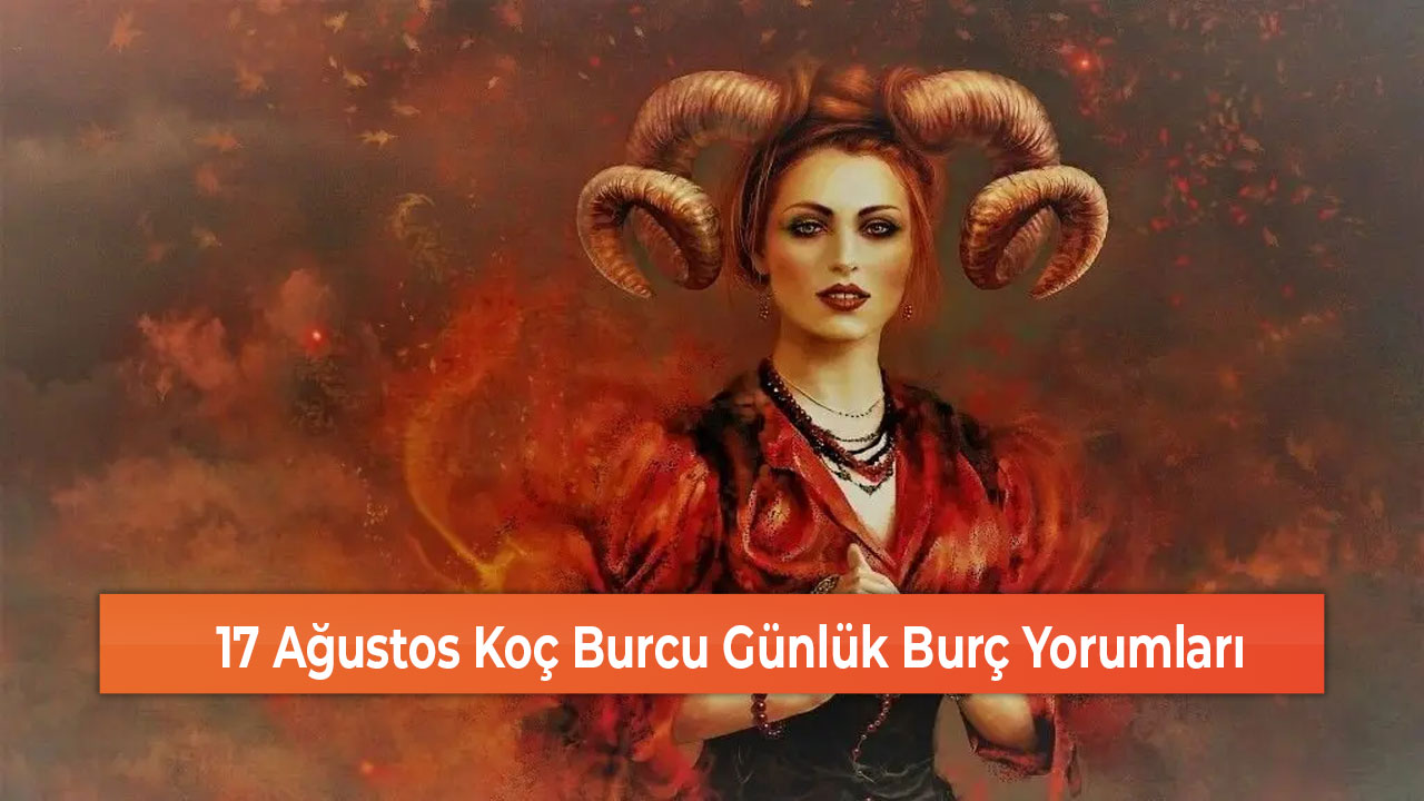 17 Ağustos Koç Burcu Günlük Burç Yorumları