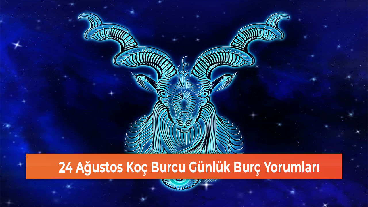 24 Ağustos Koç Burcu Günlük Burç Yorumları