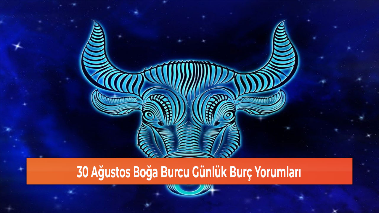 30 Ağustos Boğa Burcu Günlük Burç Yorumları