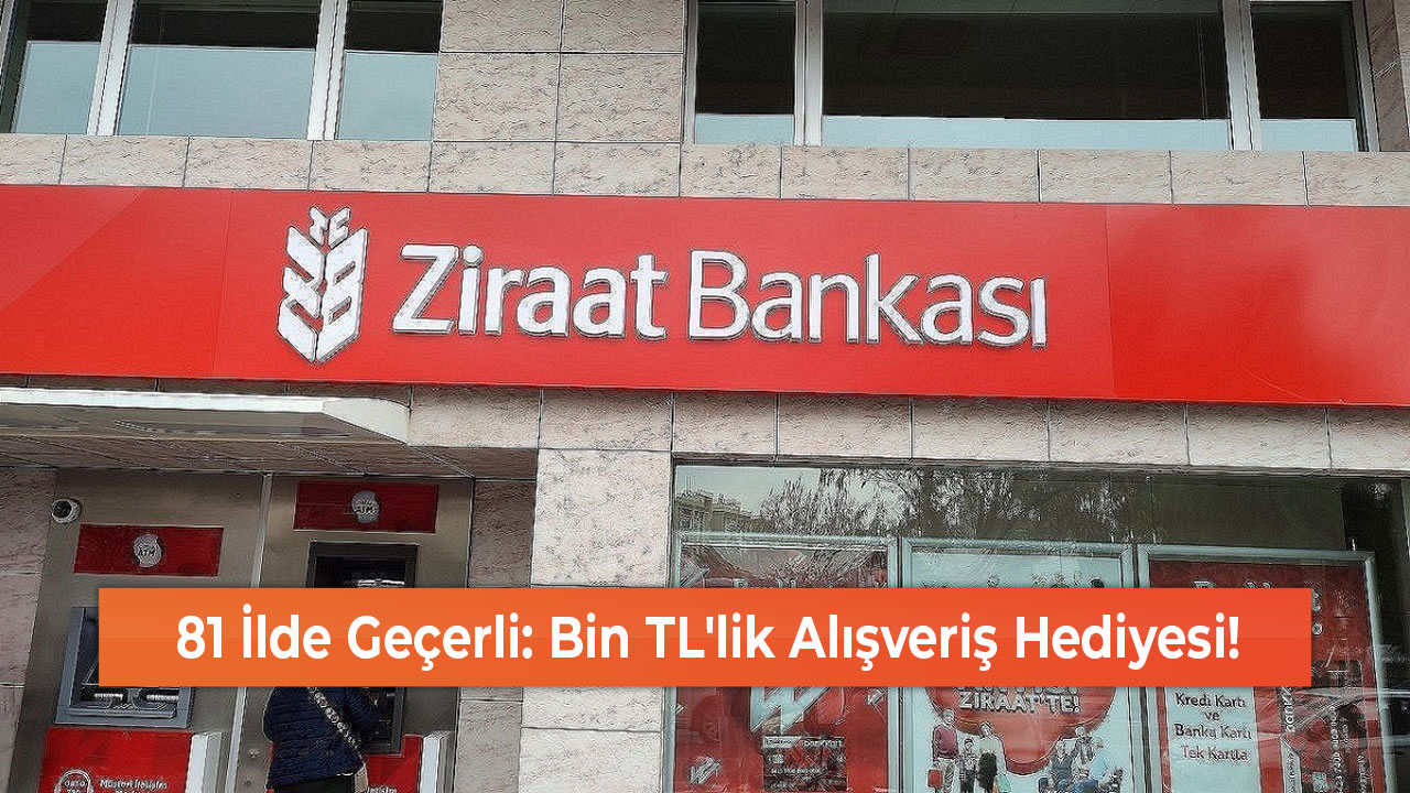 81 İlde Geçerli Bin TL'lik Alışveriş Hediyesi