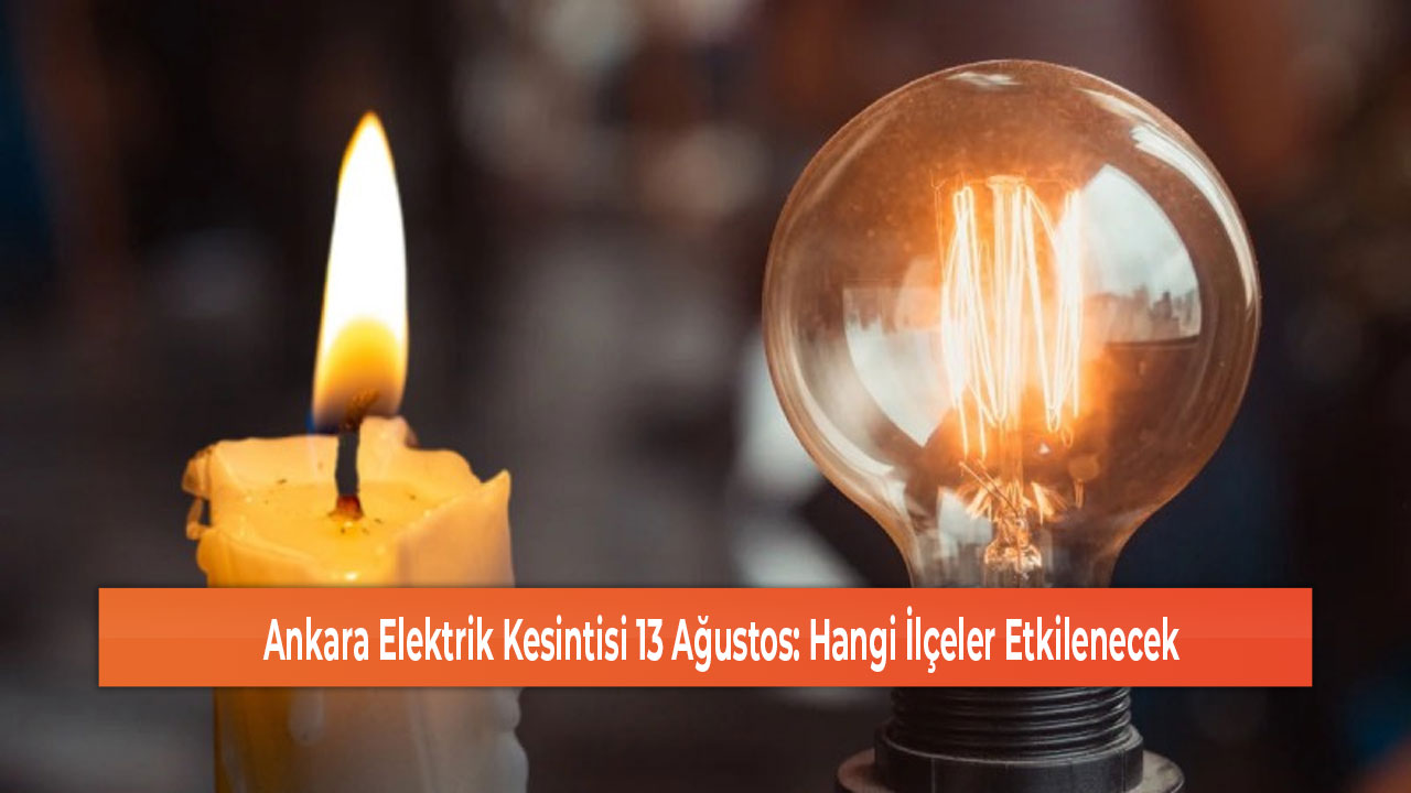 Ankara Elektrik Kesintisi 13 Ağustos Hangi İlçeler Etkilenecek