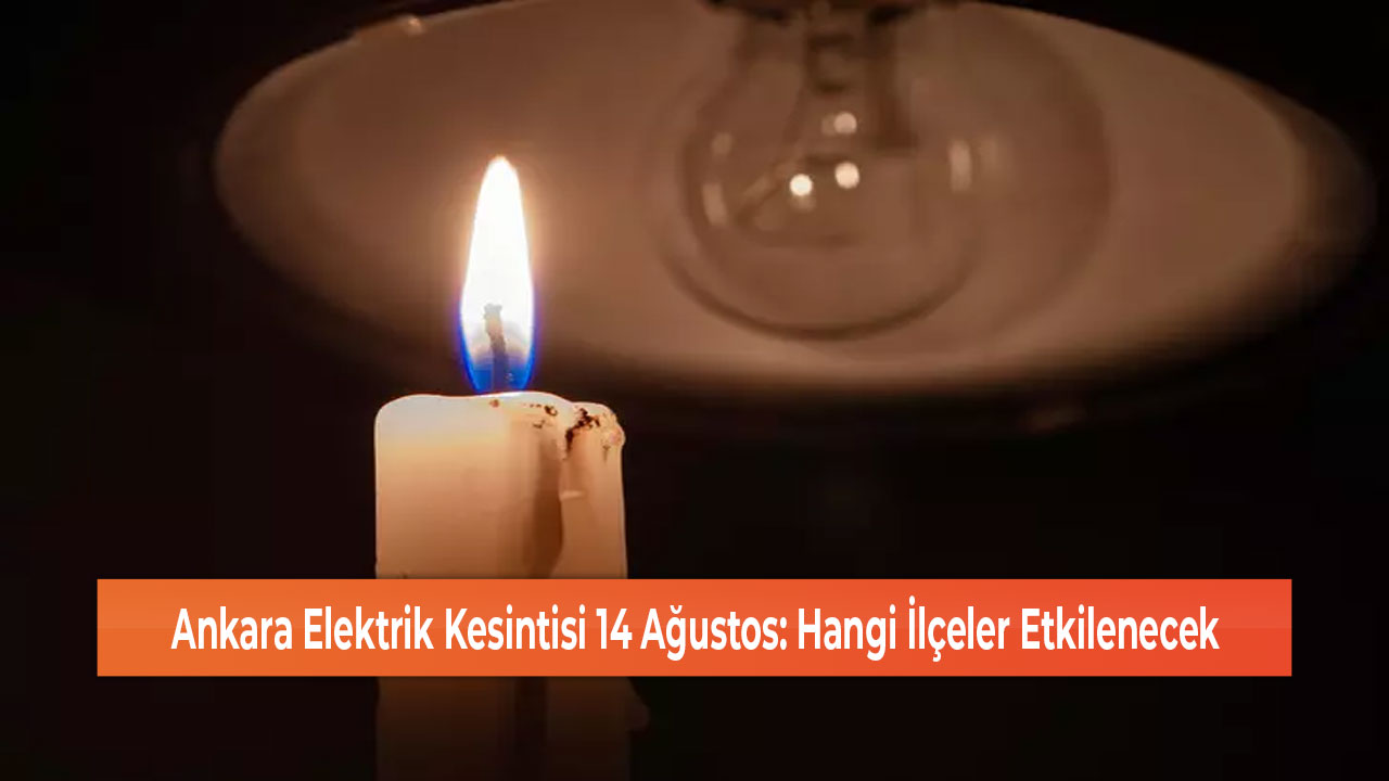 Ankara Elektrik Kesintisi 14 Ağustos Hangi İlçeler Etkilenecek