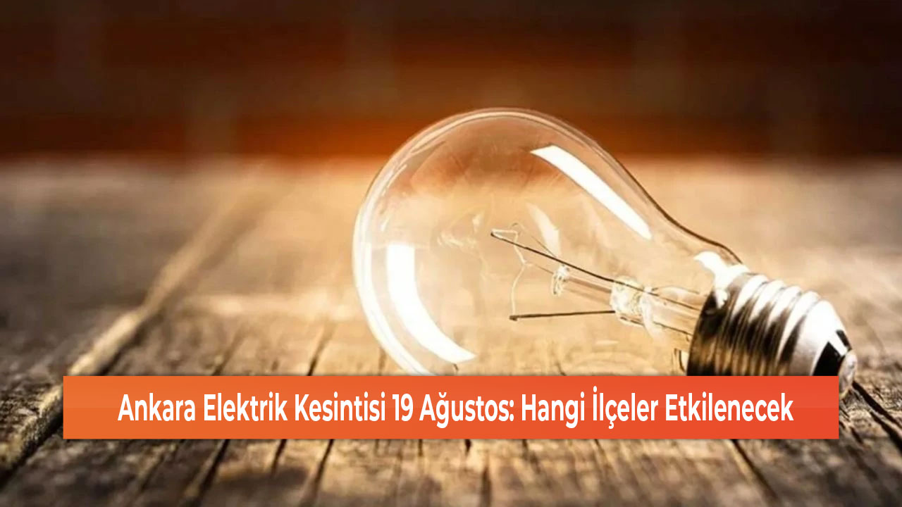 Ankara Elektrik Kesintisi 19 Ağustos Hangi İlçeler Etkilenecek