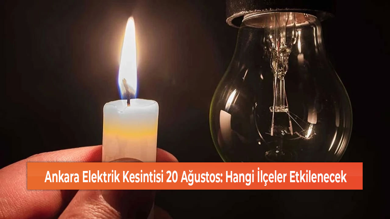 Ankara Elektrik Kesintisi 20 Ağustos Hangi İlçeler Etkilenecek